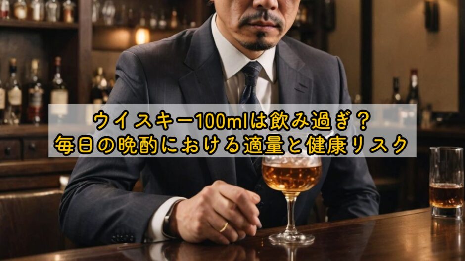 ウイスキー100mlは飲み過ぎ？毎日の晩酌における適量と健康リスク