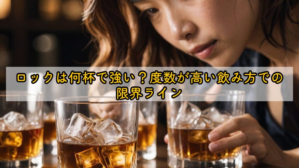 ロックは何杯で強い?度数が高い飲み方での限界ライン