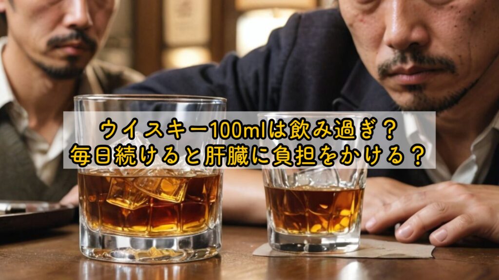 ウイスキー100mlは飲み過ぎ?毎日続けると肝臓に負担をかける?