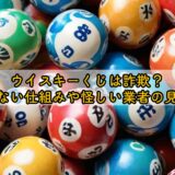 ウイスキーくじは詐欺？当たらない仕組みや怪しい業者の見分け方