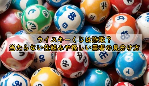 ウイスキーくじは詐欺？当たらない仕組みや怪しい業者の見分け方