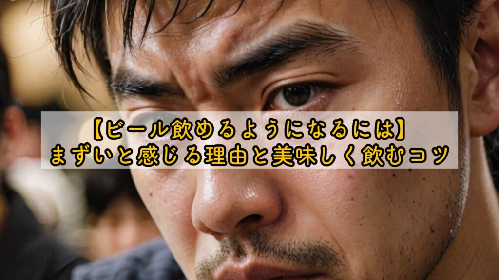 【ビール飲めるようになるには】まずいと感じる理由と美味しく飲むコツ