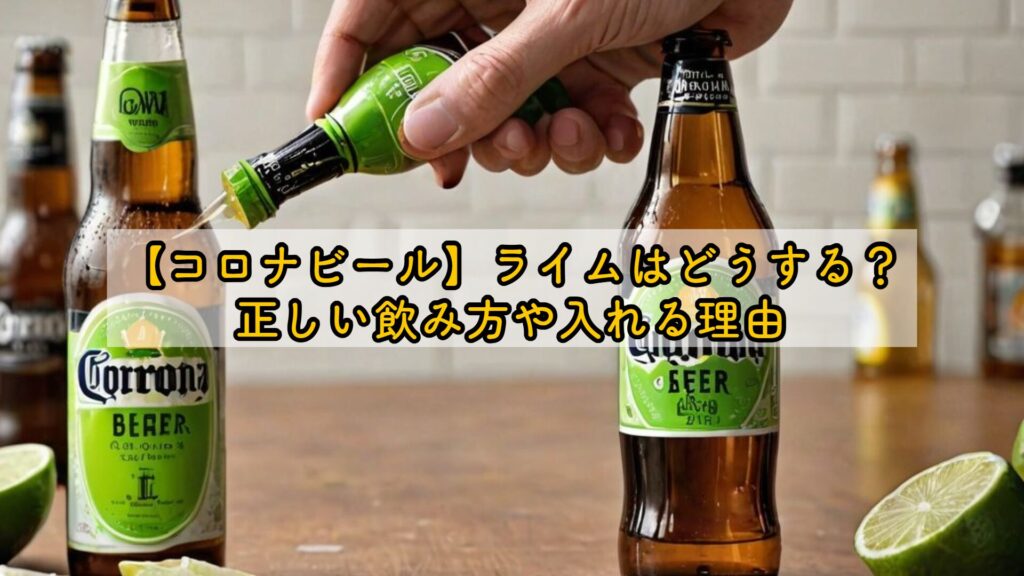 【コロナビール】ライムはどうする?正しい飲み方や入れる理由