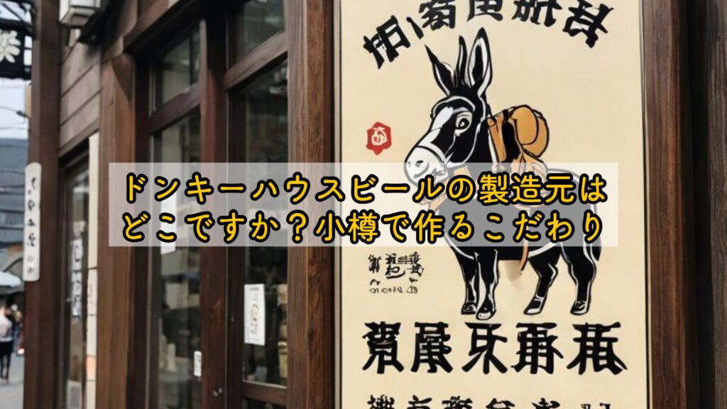 ドンキーハウスビールの製造元はどこですか?小樽で作るこだわり