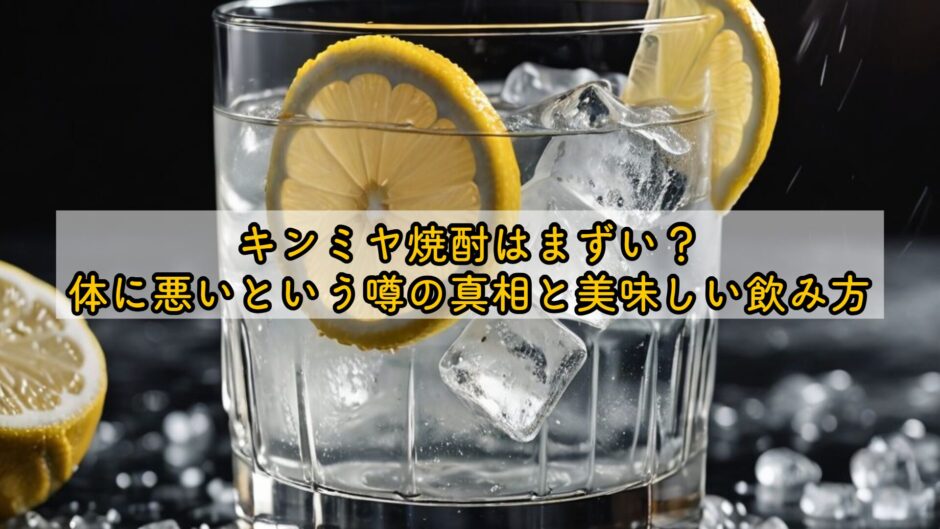 キンミヤ焼酎はまずい？体に悪いという噂の真相と美味しい飲み方