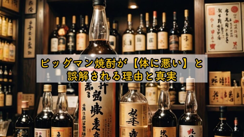 ビッグマン焼酎が【体に悪い】と誤解される理由と真実