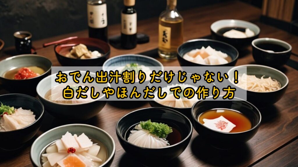 おでん出汁割りだけじゃない!白だしやほんだしでの作り方