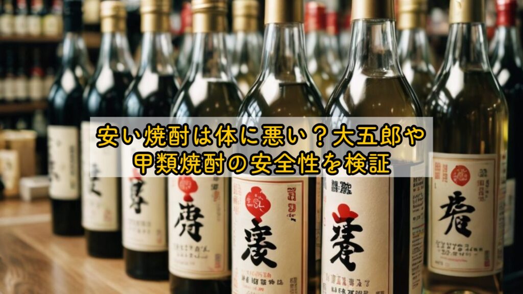 安い焼酎は体に悪い?大五郎や甲類焼酎の安全性を検証