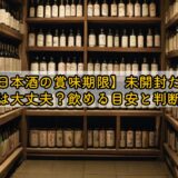 【日本酒の賞味期限】未開封だと20年は大丈夫?飲める目安と判断基準