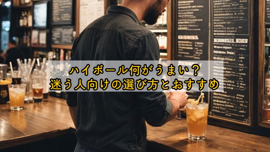 ハイボール何がうまい?迷う人向けの選び方とおすすめ
