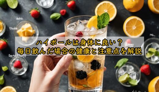 ハイボールは身体に良い？毎日飲んだ場合の健康と注意点を解説