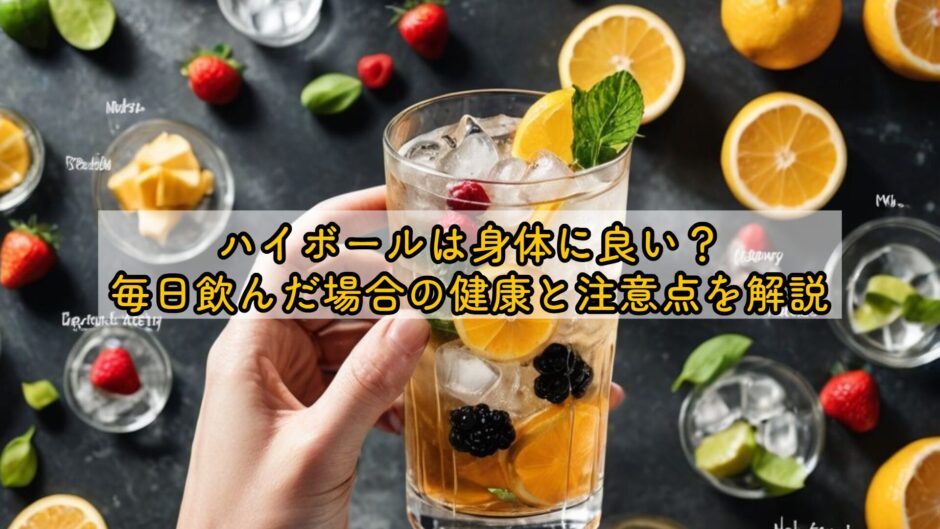 ハイボールは身体に良い？毎日飲んだ場合の健康と注意点を解説