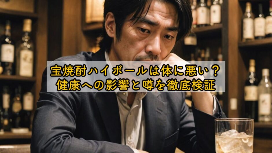 宝焼酎ハイボールは体に悪い？健康への影響と噂を徹底検証