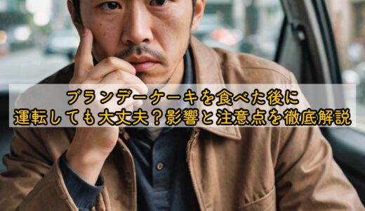 ブランデーケーキを食べた後に運転しても大丈夫？影響と注意点を徹底解説