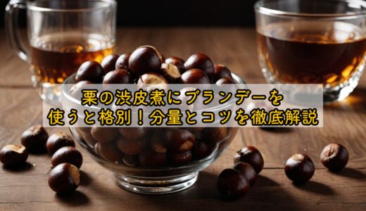 栗の渋皮煮にブランデーを使うと格別！分量とコツを徹底解説
